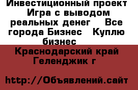 Инвестиционный проект! Игра с выводом реальных денег! - Все города Бизнес » Куплю бизнес   . Краснодарский край,Геленджик г.